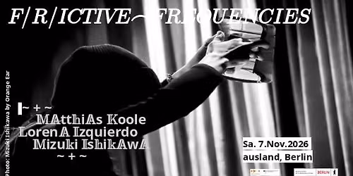 Mizuki Ishikawa \/ Matthias Koole \/ Lorena Izquierdo @ Frictive Frequencies
