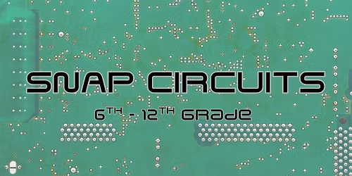Snap Circuits [6th - 12th Grade]