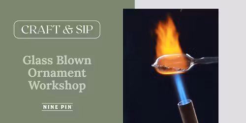 Craft & Sip: Glass Blown Ornament Workshop