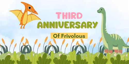 Dino-mite 3rd Anniversary of Frivolous