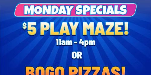 Monday Special: $5 Play Maze or BOGO Pizza