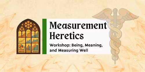 Measurement Heretics Workshop: Being, Meaning, and Measuring Well