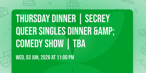 Thursday Dinner | Secrey Queer Singles Dinner & Comedy show | TBA