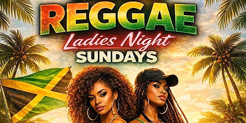 R&B  & REGGAE LADIES NIGHT SUNDAYS