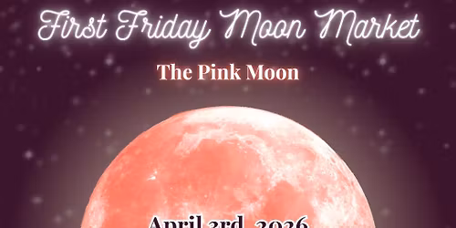 First Friday Moon Market - April Pink Moon