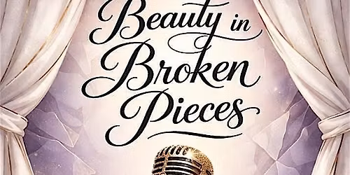 Beauty in Broken Pieces Open Mic