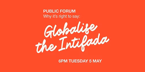 Public forum: Why it's right to say Globalise the Intifada