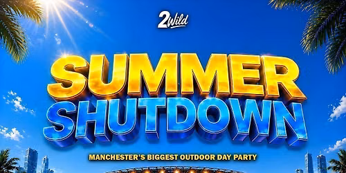 SUMMER SHUTDOWN - MANCHESTER'S BIGGEST OUTDOOR DAY PARTY!