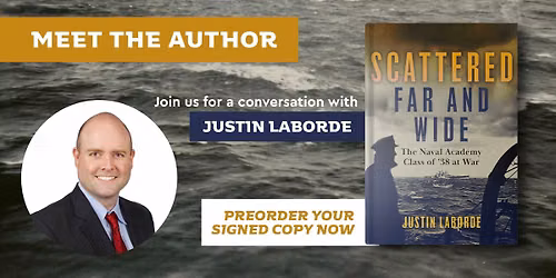Meet the Author: Justin Laborde, \u201cScattered Far and Wide: The Naval Academy Class of \u201938 at War\u201d