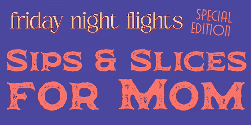 Friday Night Flights: Sips & Slices for Mom