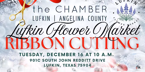 Lufkin Flower Market official RIBBON CUTTING with the Lufkin Angelina County Chamber of Commerce