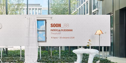 Wystawa SOON_88 | Patrycja P\u0142\u00f3ciennik | Threshold | 15 lipca - 30 sierpnia 2026
