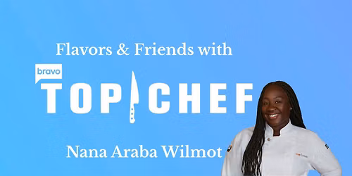 Flavors & Friends with Bravo\u2019s Top Chef, Nana Araba Wilmot