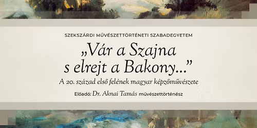 Szeksz\u00e1rdi M\u0171v\u00e9szett\u00f6rt\u00e9neti Szabadegyetem - "Lent: a r\u00e9meknek harsog\u00e1sa..." 