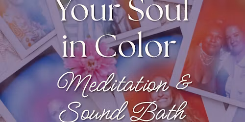 Your Soul in Color Meditation & Sound Bath 