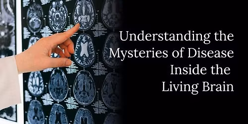 Understanding the Mysteries of Disease Inside the Living Brain