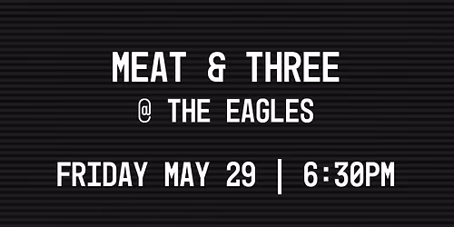 Meat & Three @ The Eagles!
