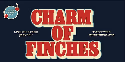 Club Cherry Pie presents \u2013 Charm of Finches