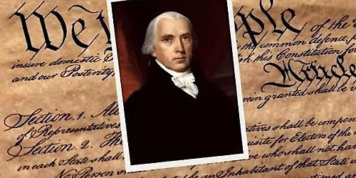 James Madison and the Creation of the United States Constitution