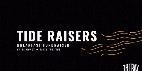 Tide Raisers \u2014 A Breakfast Fundraiser for The Bay (LNK)
