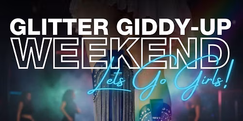 Glitter Giddy-Up Weekend - Let's Go Girls!