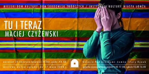 TU I TERAZ - WERNISA\u017b WYSTAWY MA\u0106KA CZY\u017bEWSKIEGO