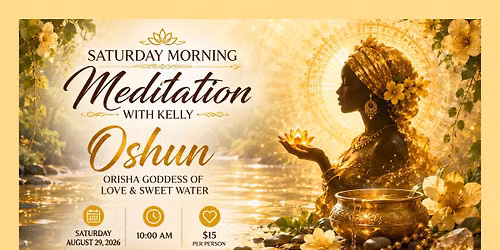 \ud83c\udf3b Saturday Morning Meditation with Kelly \ud83c\udf3b Oshun, Orisha Goddess of Love & Sweet Water