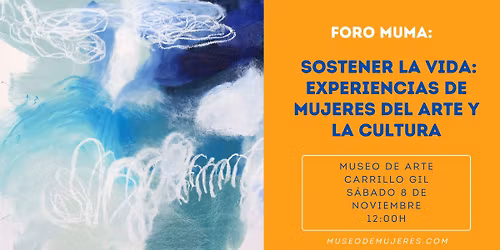 Foro MUMA\ud83d\udd25: Sostener la vida: experiencias de mujeres del arte y la cultura