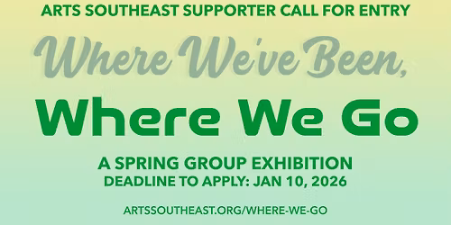 Call for Entry: "Where We've Been, Where We Go" ARTS Southeast Spring Supporter Call for Entry