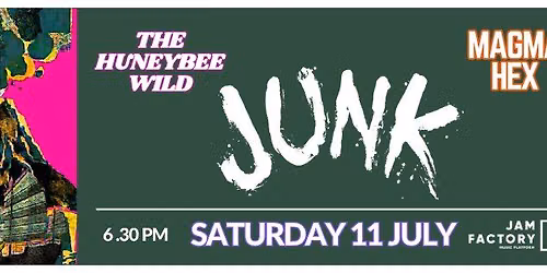 Junk, Magma Hex & The HuneyBee Wild at The Jam Factory