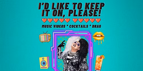 I'd Like to Keep It On, Please! - Cocktails, Music Videos, Drag