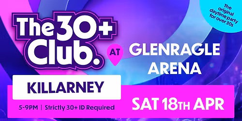 The 30+ Club | Sat 18th Apr | Gleneagle Arena Killarney
