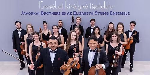 Erzs\u00e9bet kir\u00e1lyn\u00e9 tisztelete | A J\u00e1vorkai Brothers \u00e9s az Elisabeth String Ensemble ingyenes koncert