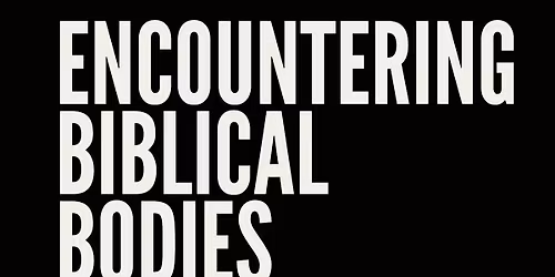 Encountering Biblical Bodies - CIDRAL & CBS Research Showcase