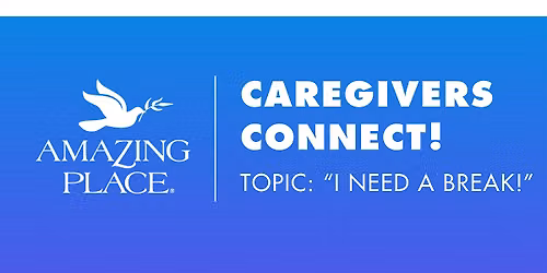 Caregivers  Connect! - "End of Summer - I NEED A BREAK!"  8\/27\/2026
