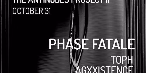 ::: THE ANTINODES PROJECT II ::: \n\nHALLOWEEN TECHNOWEEN DJ AFTER PARTY W\/ BERLIN-BASED HEADLINER, PHASE FATALE ::: \n\n*SECRET WAREHOUSE*