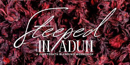 Steeped in Adun: A Juneteenth Blending Workshop
