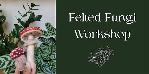 Needle Felted Fungi Workshop