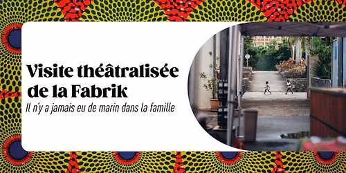 Visite th\u00e9\u00e2tralis\u00e9e de la Fabrik - "Il n'y a jamais eu de marin dans la famille"