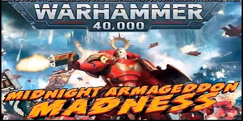 Midnight Armageddon Madness: 40k 11th Edition Launch Party!