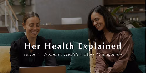 Her Health Explained. Series 1: Women's Health + Stress Management