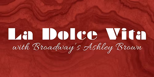 La Dolce Vita: with Broadway's Ashley Brown