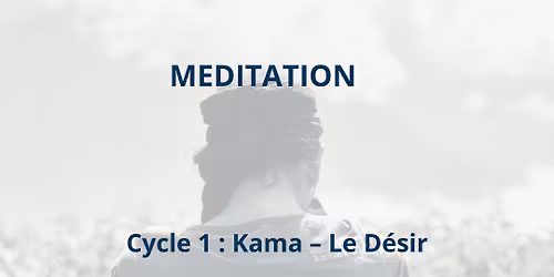 M\u00e9ditation Cycle 1 : Kama, le d\u00e9sir 