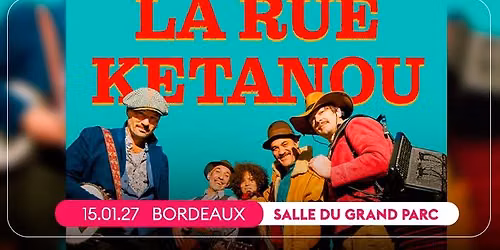 LA RUE KETANOU \u2022 BORDEAUX, SALLE DU GRAND PARC \u2022 15 JANVIER 2027