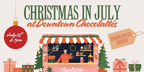 Christmas in July Pop-Up Market | Downtown Chocolatt\u00e9s