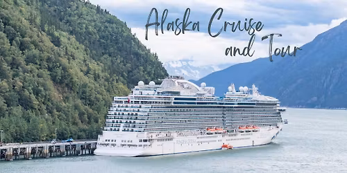 SOLD OUT!  Princess Alaska Cruise Tour: June 19-July 1, 2026