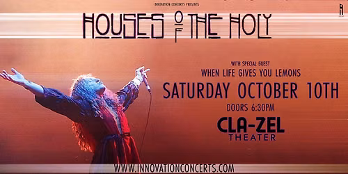 Houses of the Holy wsg/ When Life Gives You Lemons Sat Oct 10th @ Cla-Zel Theeater