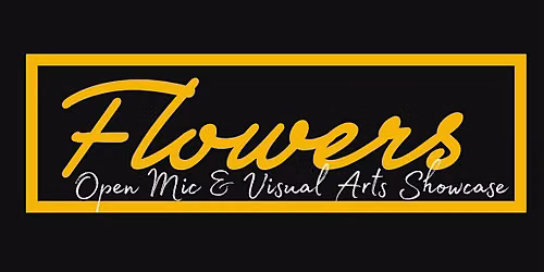 Flowers Open Mic & Visual Arts Showcase