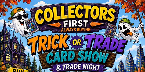 Collectors First: Trick or Trade Card Show & Trade Night