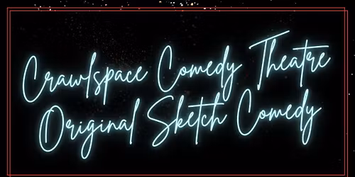 Crawlspace Comedy Theatre Original Sketch Comedy